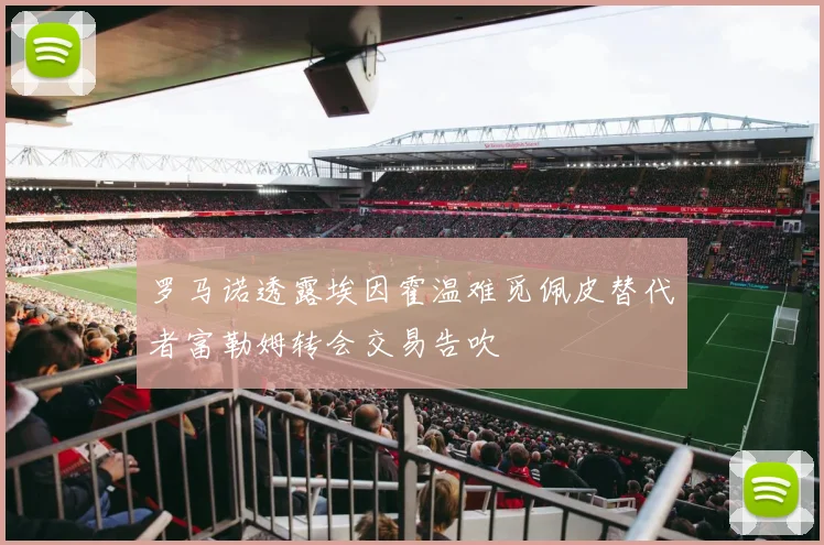 罗马诺透露埃因霍温难觅佩皮替代者富勒姆转会交易告吹